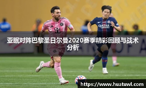 亚眠对阵巴黎圣日尔曼2020赛季精彩回顾与战术分析